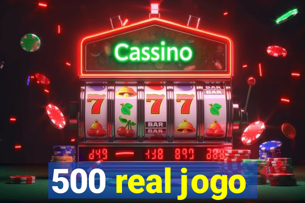 500 real jogo